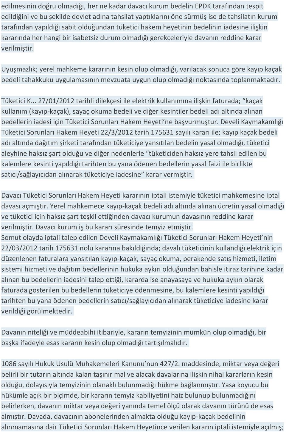 Uyuşmazlık; yerel mahkeme kararının kesin olup olmadığı, varılacak sonuca göre kayıp kaçak bedeli tahakkuku uygulamasının mevzuata uygun olup olmadığı noktasında toplanmaktadır. Tüketici K.