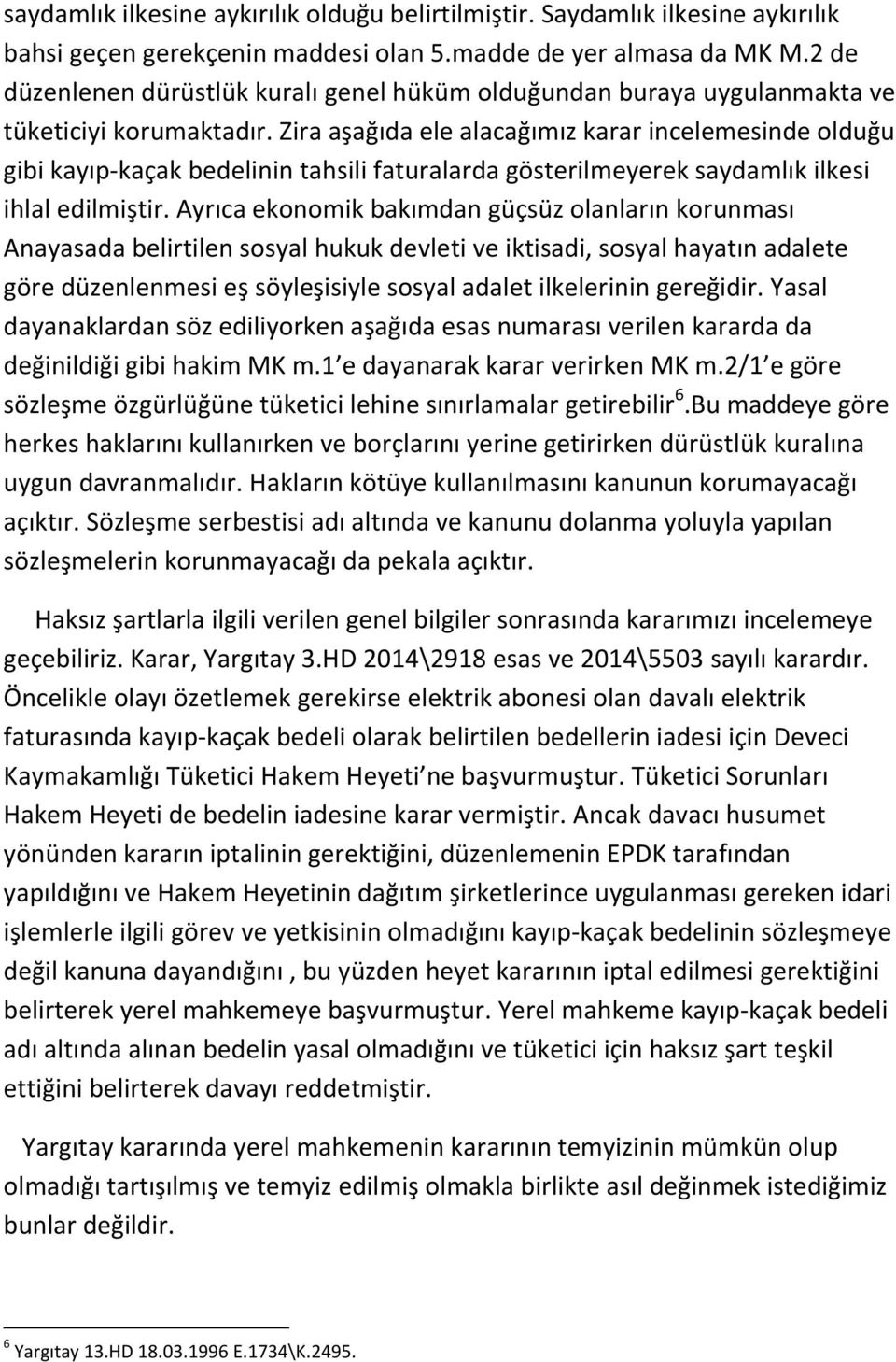 Zira aşağıda ele alacağımız karar incelemesinde olduğu gibi kayıp-kaçak bedelinin tahsili faturalarda gösterilmeyerek saydamlık ilkesi ihlal edilmiştir.