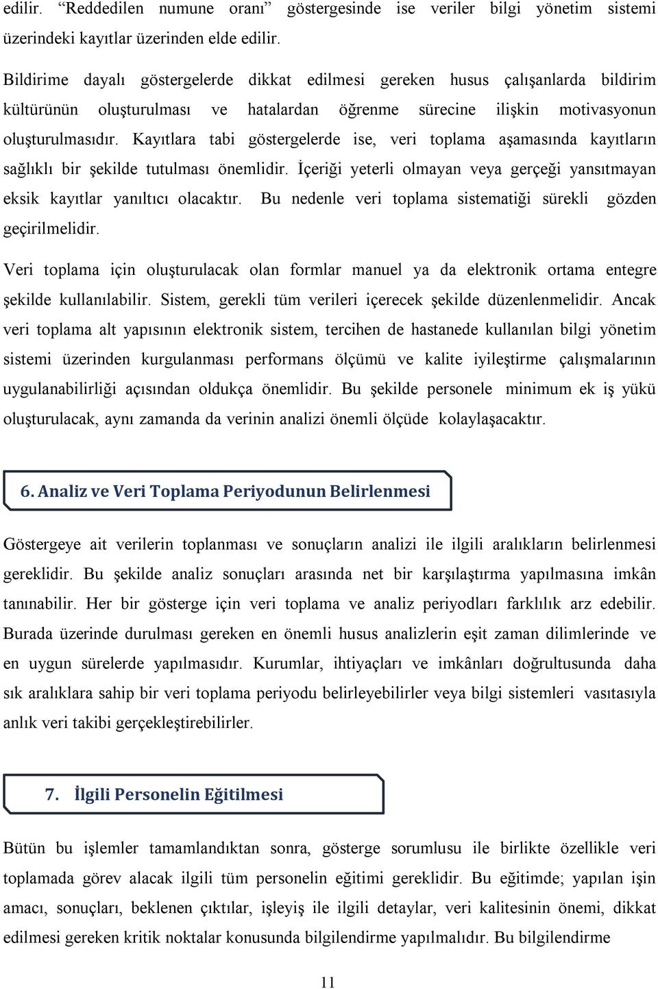 Kayıtlara tabi göstergelerde ise, veri toplama aşamasında kayıtların sağlıklı bir şekilde tutulması önemlidir. İçeriği yeterli olmayan veya gerçeği yansıtmayan eksik kayıtlar yanıltıcı olacaktır.