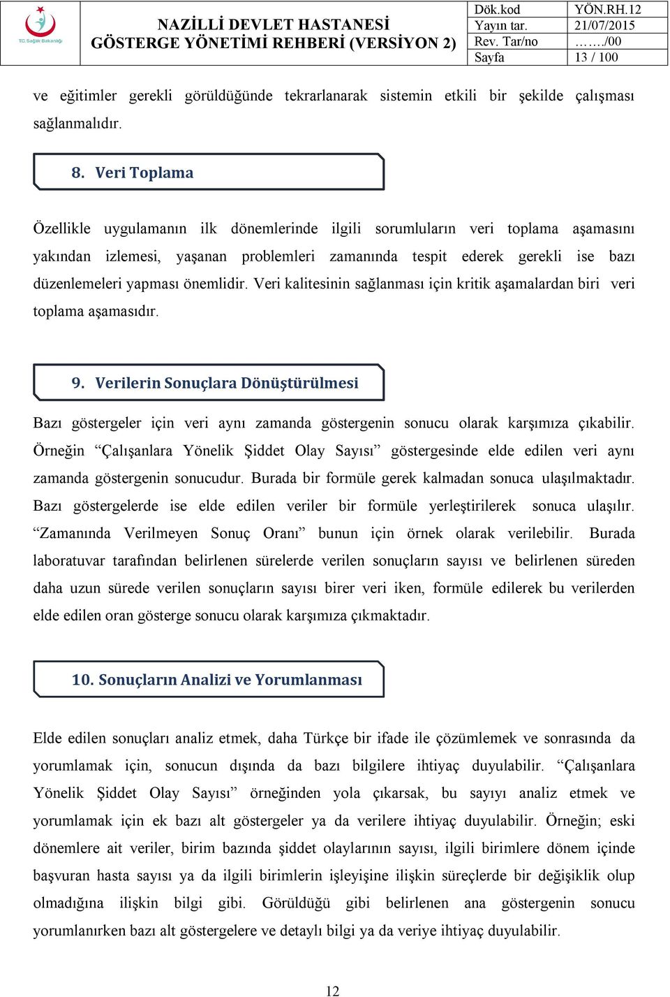 Veri Toplama Özellikle uygulamanın ilk dönemlerinde ilgili sorumluların veri toplama aşamasını yakından izlemesi, yaşanan problemleri zamanında tespit ederek gerekli ise bazı düzenlemeleri yapması