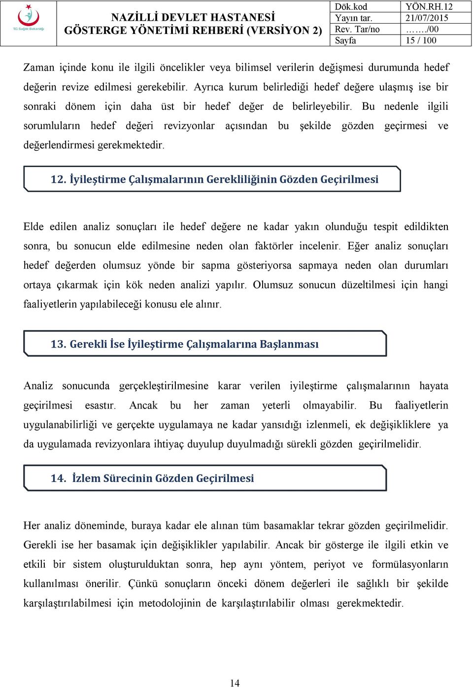 Ayrıca kurum belirlediği hedef değere ulaşmış ise bir sonraki dönem için daha üst bir hedef değer de belirleyebilir.