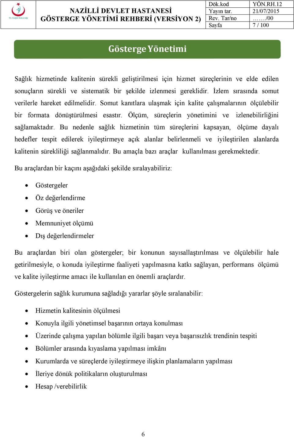 İzlem sırasında somut verilerle hareket edilmelidir. Somut kanıtlara ulaşmak için kalite çalışmalarının ölçülebilir bir formata dönüştürülmesi esastır.