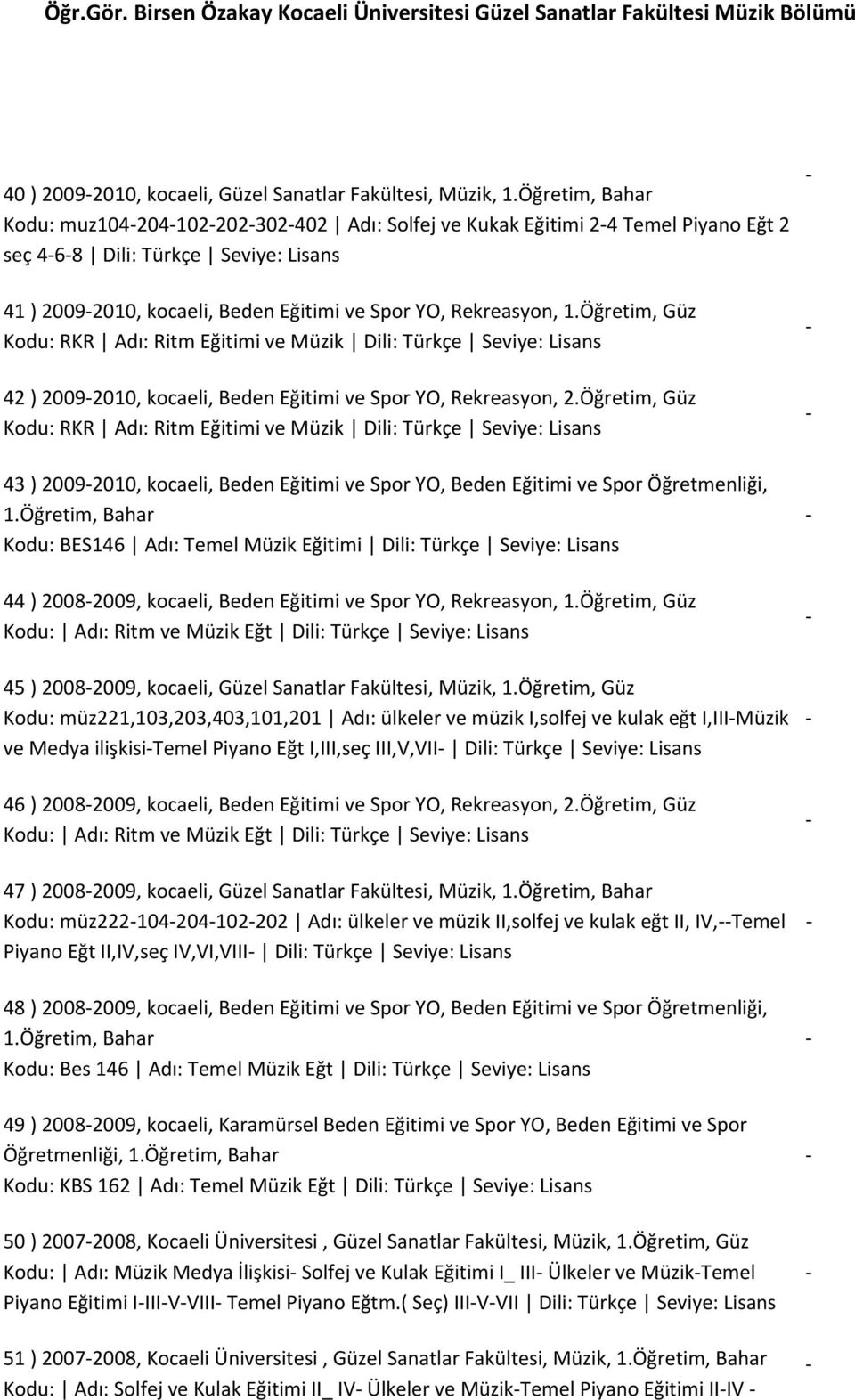 Öğretim, Güz Kodu: RKR Adı: Ritm Eğitimi ve Müzik Dili: Türkçe Seviye: Lisans 42 ) 20092010, kocaeli, Beden Eğitimi ve Spor YO, Rekreasyon, 2.