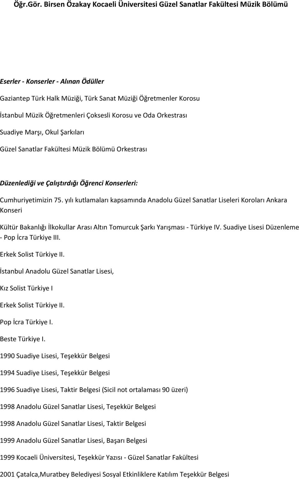 yılı kutlamaları kapsamında Anadolu Güzel Sanatlar Liseleri Koroları Ankara Konseri Kültür Bakanlığı İlkokullar Arası Altın Tomurcuk Şarkı Yarışması Türkiye IV. Suadiye Lisesi Pop İcra Türkiye III.