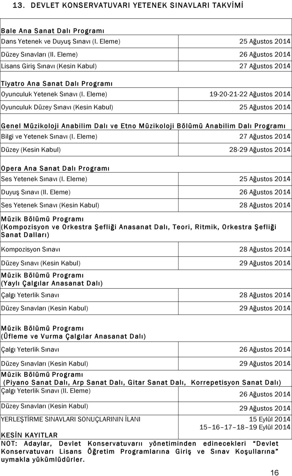 Eleme) 19-20-21-22 Ağustos 2014 Oyunculuk Düzey Sınavı (Kesin Kabul) 25 Ağustos 2014 Genel Müzikoloji Anabilim Dalı ve Etno Müzikoloji Bölümü Anabilim Dalı Programı Bilgi ve Yetenek Sınavı (I.