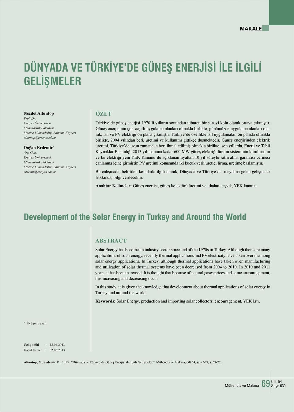 tr ÖZET Türkiye de güneş enerjisi 1970 li yılların sonundan itibaren bir sanayi kolu olarak ortaya çıkmıştır.