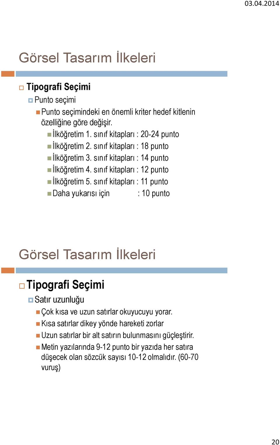 sınıf kitapları : 11 punto Daha yukarısı için : 10 punto Görsel Tasarım İlkeleri Tipografi Seçimi Satır uzunluğu Çok kısa ve uzun satırlar okuyucuyu yorar.