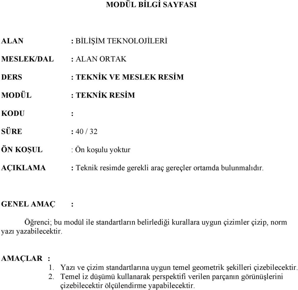 GENEL AMAÇ : Öğrenci; bu modül ile standartların belirlediği kurallara uygun çizimler çizip, norm yazı yazabilecektir. AMAÇLAR : 1.