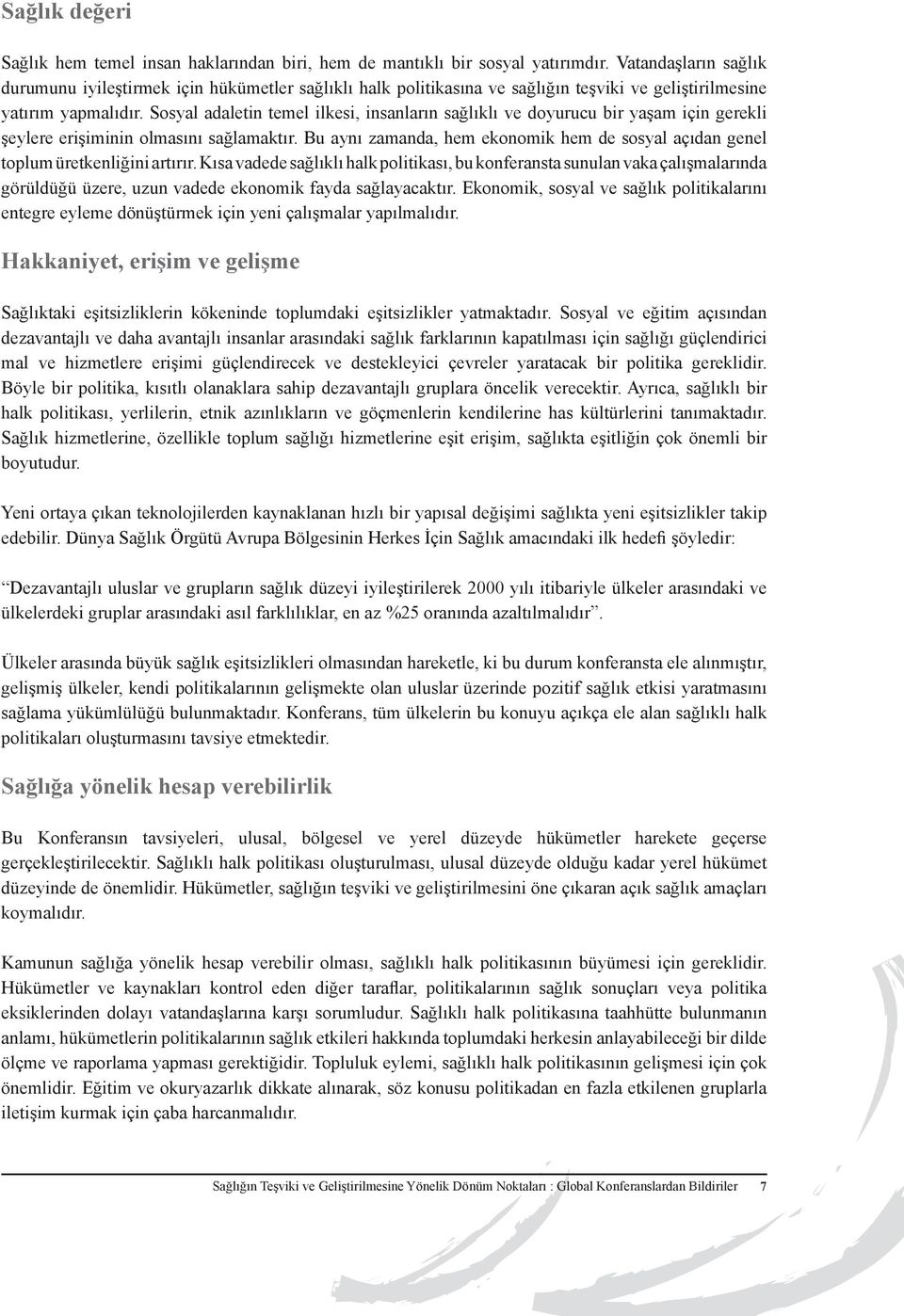 Sosyal adaletin temel ilkesi, insanların sağlıklı ve doyurucu bir yaşam için gerekli şeylere erişiminin olmasını sağlamaktır.