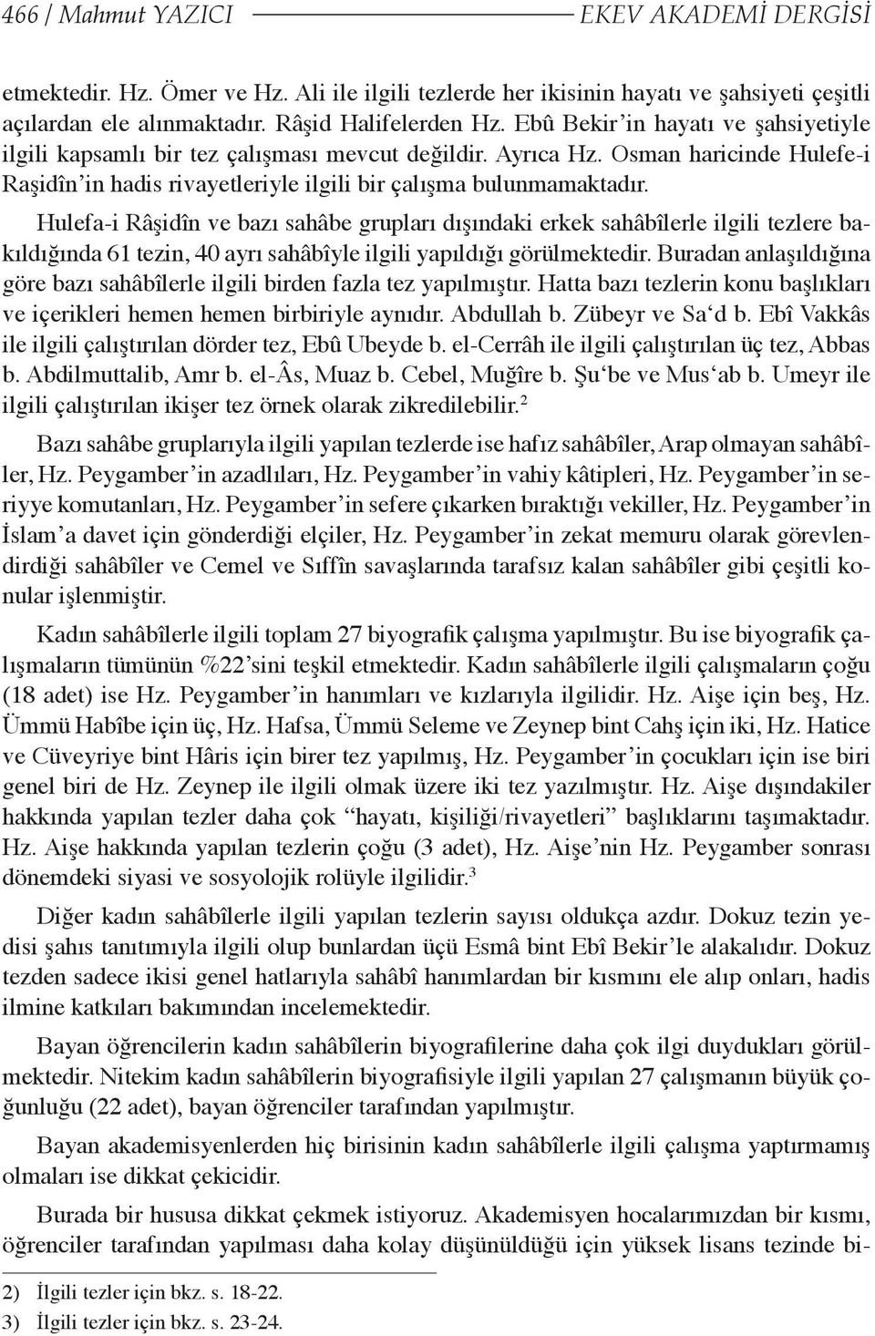 Hulefa-i Râşidîn ve bazı sahâbe grupları dışındaki erkek sahâbîlerle ilgili tezlere bakıldığında 61 tezin, 40 ayrı sahâbîyle ilgili yapıldığı görülmektedir.