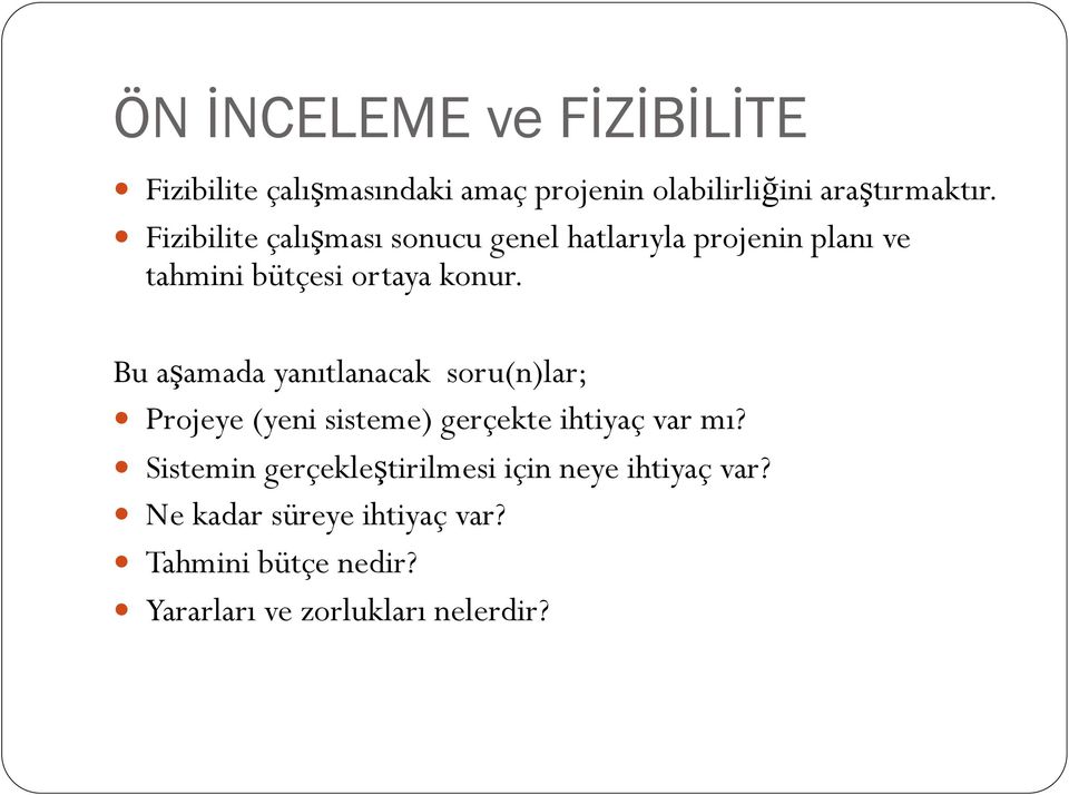 Bu aşamada yanıtlanacak soru(n)lar; Projeye (yeni sisteme) gerçekte ihtiyaç var mı?