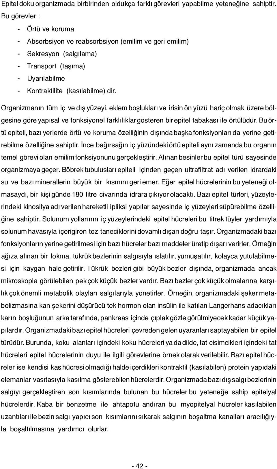 Organizmanın tüm iç ve dış yüzeyi, eklem boşlukları ve irisin ön yüzü hariç olmak üzere bölgesine göre yapısal ve fonksiyonel farklılıklar gösteren bir epitel tabakası ile örtülüdür.