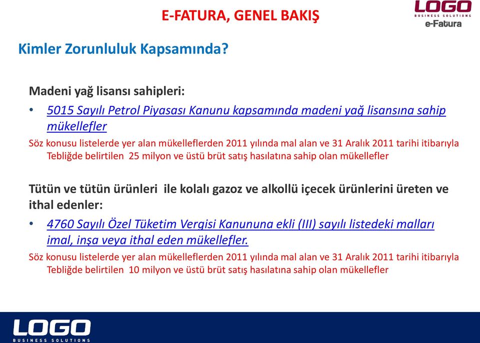 yılında mal alan ve 31 Aralık 2011 tarihi itibarıyla Tebliğde belirtilen 25 milyon ve üstü brüt satış hasılatına sahip olan mükellefler Tütün ve tütün ürünleri ile kolalı gazoz ve alkollü