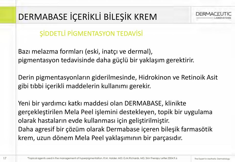 Yeni bir yardımcı katkı maddesi olan DERMABASE, klinikte gerçekleştirilen Mela Peel işlemini destekleyen, topik bir uygulama olarak hastaların evde kullanması için geliştirilmiştir.