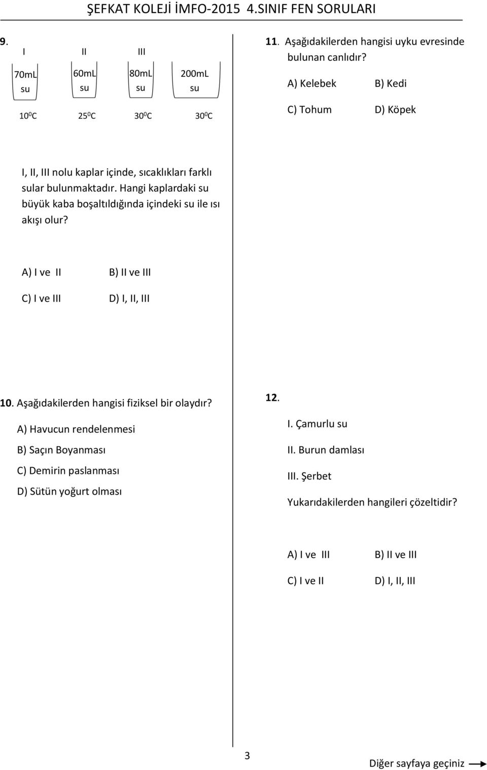 Hangi kaplardaki büyük kaba boşaltıldığında içindeki ile ısı akışı olur? A) I ve II B) II ve III C) I ve III D) I, II, III 10.