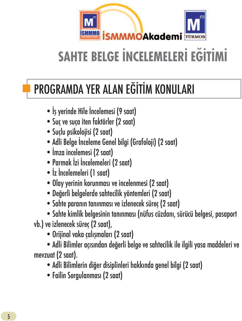 paranın tanınması ve izlenecek süreç (2 saat) Sahte kimlik belgesinin tanınması (nüfus cüzdanı, sürücü belgesi, pasaport vb.