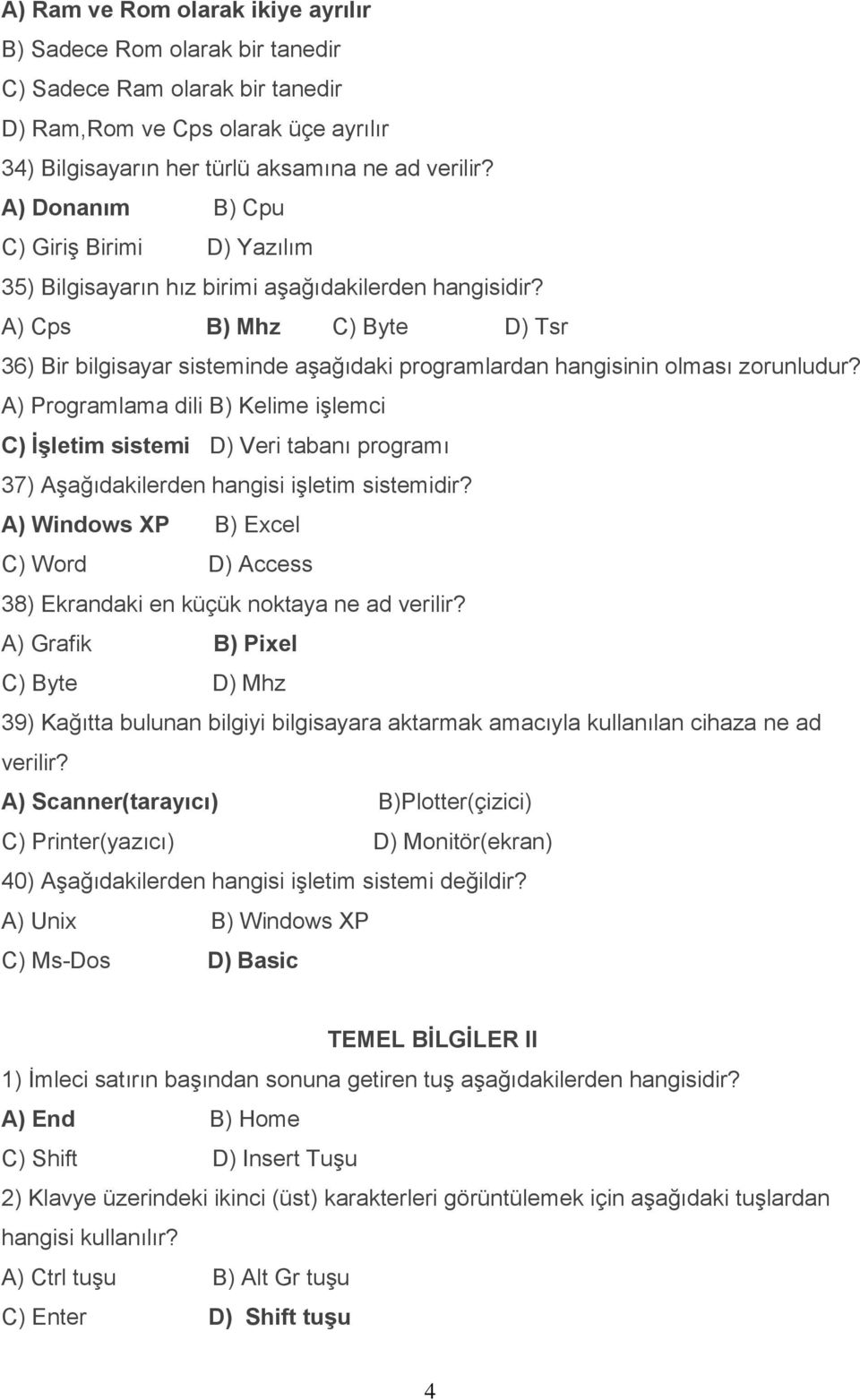 A) Cps B) Mhz C) Byte D) Tsr 36) Bir bilgisayar sisteminde aşağıdaki programlardan hangisinin olması zorunludur?