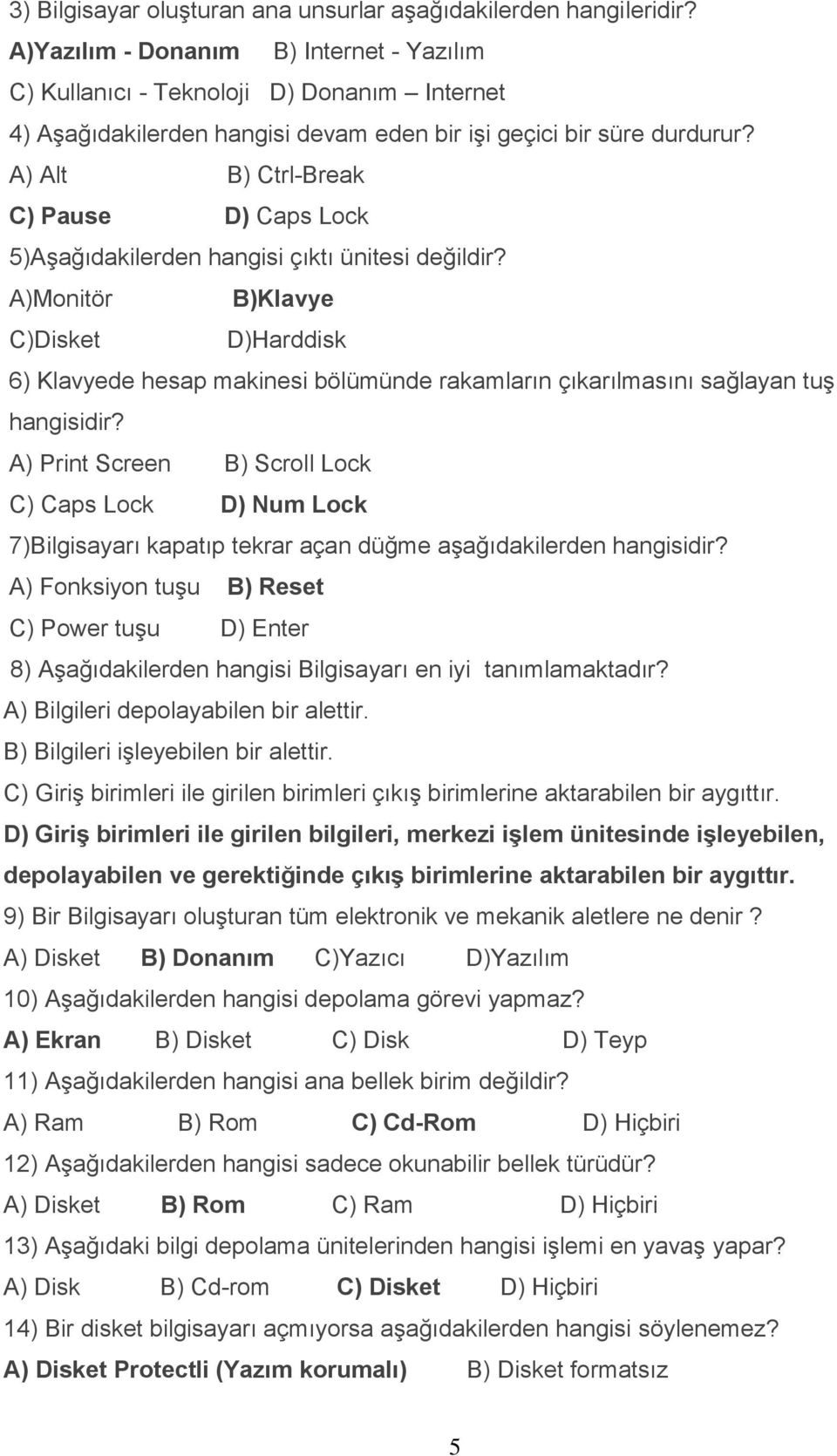 A) Alt B) Ctrl-Break C) Pause D) Caps Lock 5)Aşağıdakilerden hangisi çıktı ünitesi değildir?