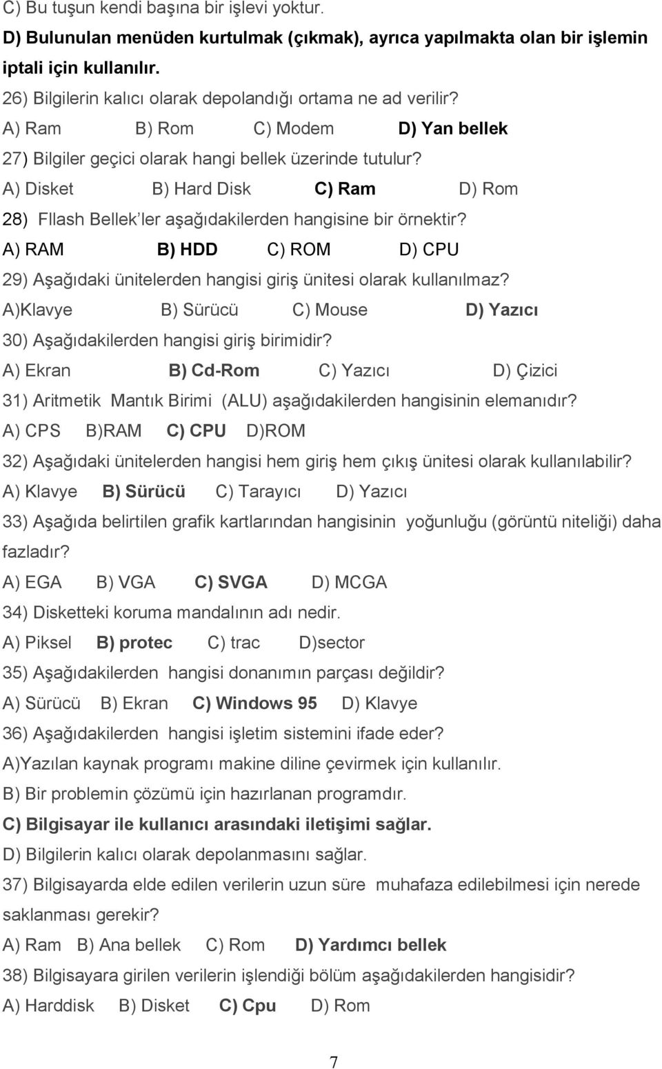 A) Disket B) Hard Disk C) Ram D) Rom 28) Fllash Bellek ler aşağıdakilerden hangisine bir örnektir? A) RAM B) HDD C) ROM D) CPU 29) Aşağıdaki ünitelerden hangisi giriş ünitesi olarak kullanılmaz?