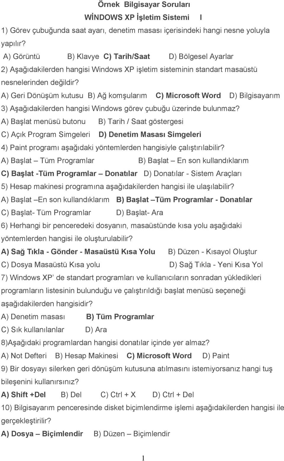 A) Geri Dönüşüm kutusu B) Ağ komşularım C) Microsoft Word D) Bilgisayarım 3) Aşağıdakilerden hangisi Windows görev çubuğu üzerinde bulunmaz?