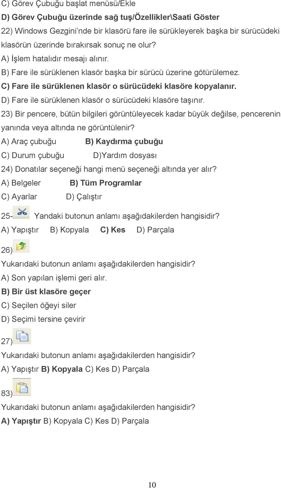 D) Fare ile sürüklenen klasör o sürücüdeki klasöre taşınır. 23) Bir pencere, bütün bilgileri görüntüleyecek kadar büyük değilse, pencerenin yanında veya altında ne görüntülenir?