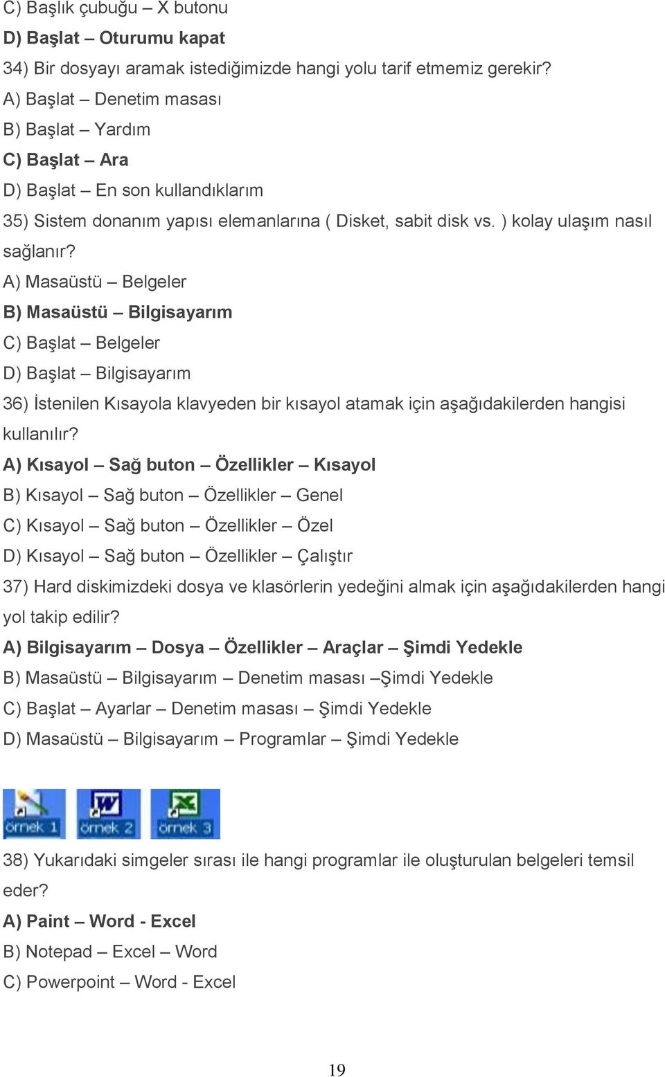 A) Masaüstü Belgeler B) Masaüstü Bilgisayarım C) Başlat Belgeler D) Başlat Bilgisayarım 36) İstenilen Kısayola klavyeden bir kısayol atamak için aşağıdakilerden hangisi kullanılır?