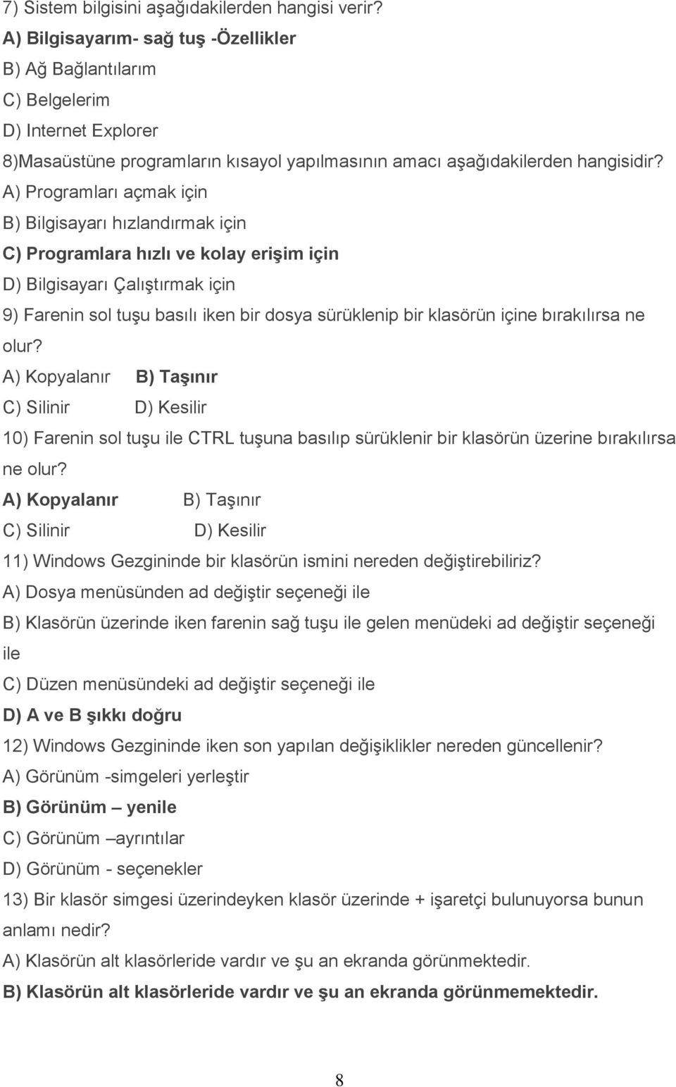 A) Programları açmak için B) Bilgisayarı hızlandırmak için C) Programlara hızlı ve kolay erişim için D) Bilgisayarı Çalıştırmak için 9) Farenin sol tuşu basılı iken bir dosya sürüklenip bir klasörün