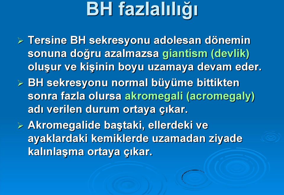 BH sekresyonu normal büyüme bittikten sonra fazla olursa akromegali (acromegaly) adı