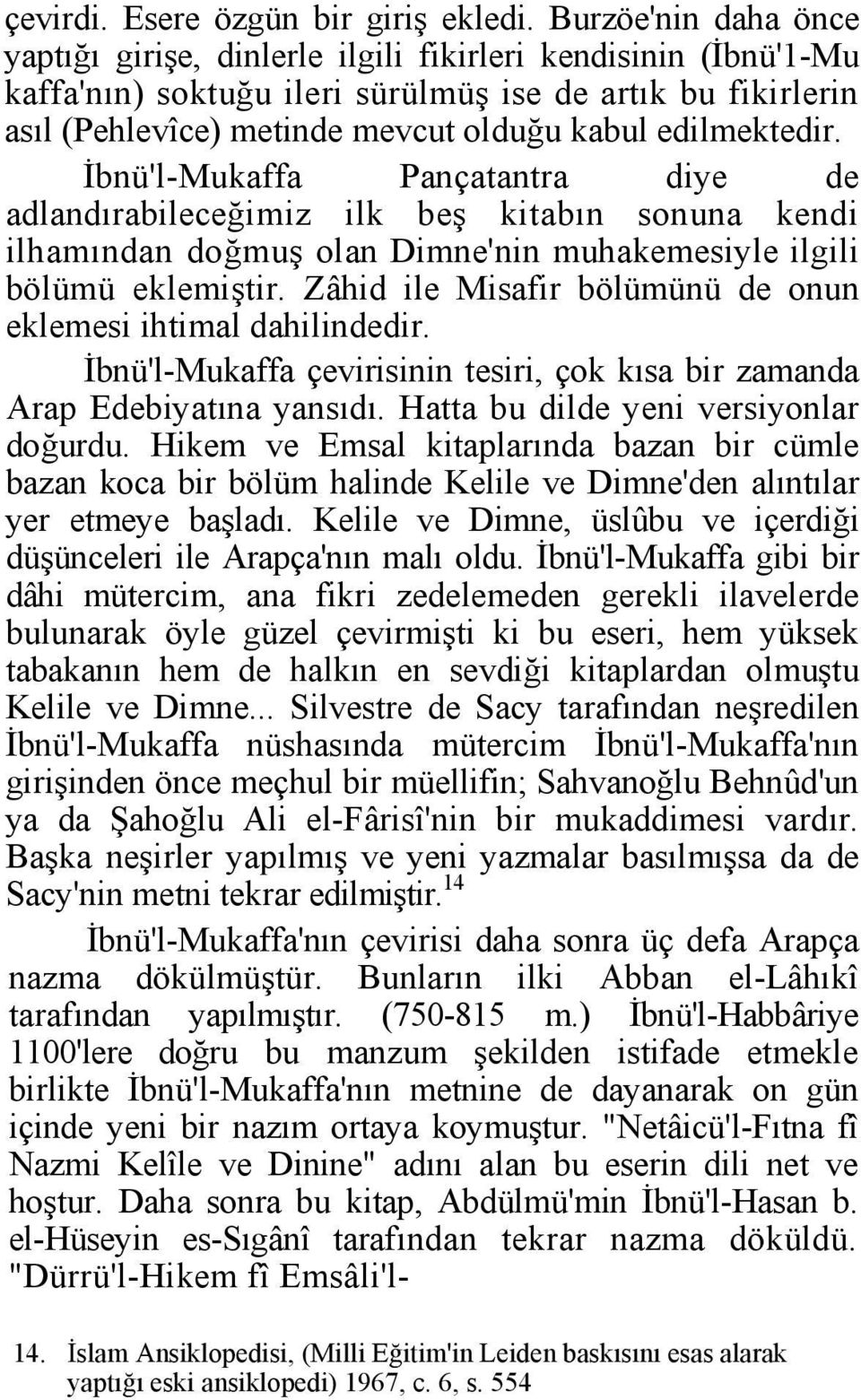 edilmektedir. İbnü'l-Mukaffa Pançatantra diye de adlandırabileceğimiz ilk beş kitabın sonuna kendi ilhamından doğmuş olan Dimne'nin muhakemesiyle ilgili bölümü eklemiştir.