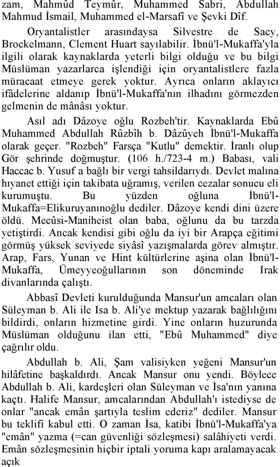 Ayrıca onların aklayıcı ifâdelerine aldanıp İbnü'l-Mukaffa'nın ilhadını görmezden gelmenin de mânâsı yoktur. Asıl adı Dâzoye oğlu Rozbeh'tir. Kaynaklarda Ebû Muhammed Abdullah Rûzbîh b.