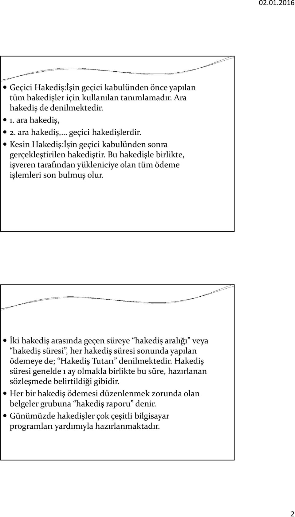 İki hakediş arasında geçen süreye hakediş aralığı veya hakediş süresi, her hakediş süresi sonunda yapılan ödemeye de; denilmektedir.