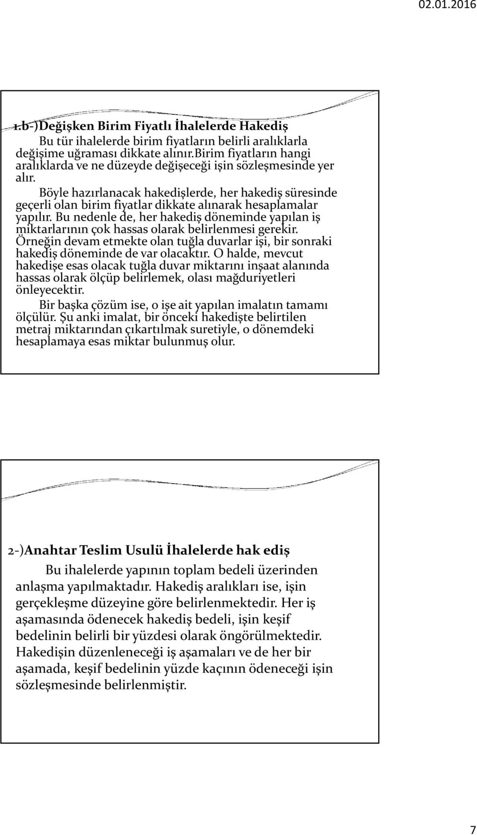 Böyle hazırlanacak hakedişlerde, her hakediş süresinde geçerli olan birim fiyatlar dikkate alınarak hesaplamalar yapılır.