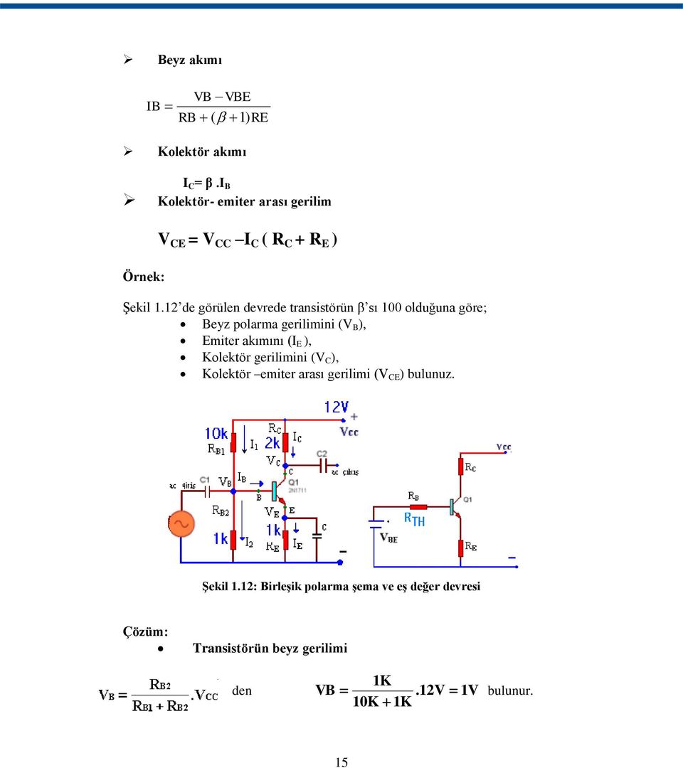 12 de görülen devrede transistörün β sı 100 olduğuna göre; Beyz polarma gerilimini (V B ), Emiter akımını (I E