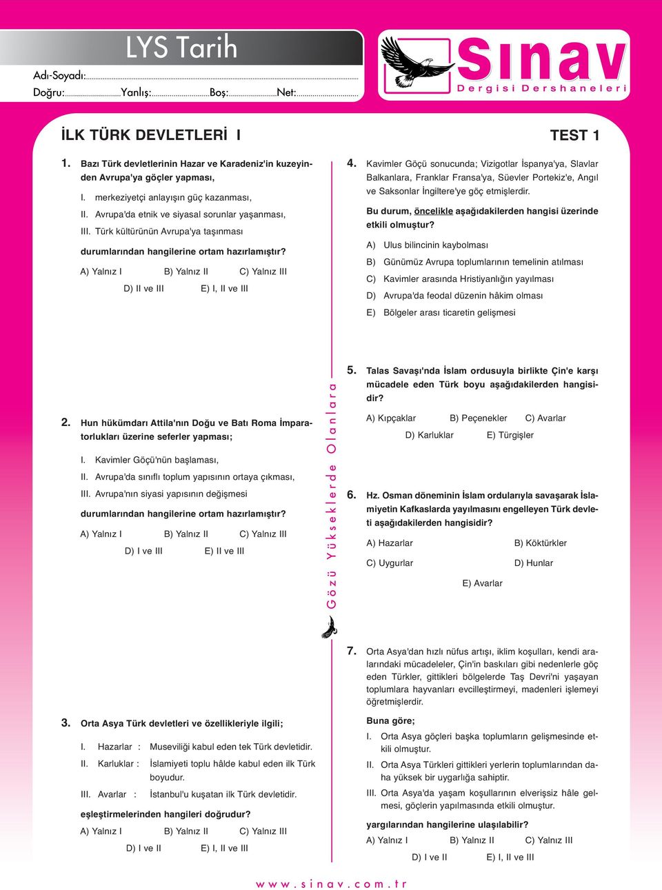 Kavimler Göçü sonucunda; Vizigotlar İspanya'ya, Slavlar Balkanlara, Franklar Fransa'ya, Süevler Portekiz'e, Angıl ve Saksonlar İngiltere'ye göç etmişlerdir.