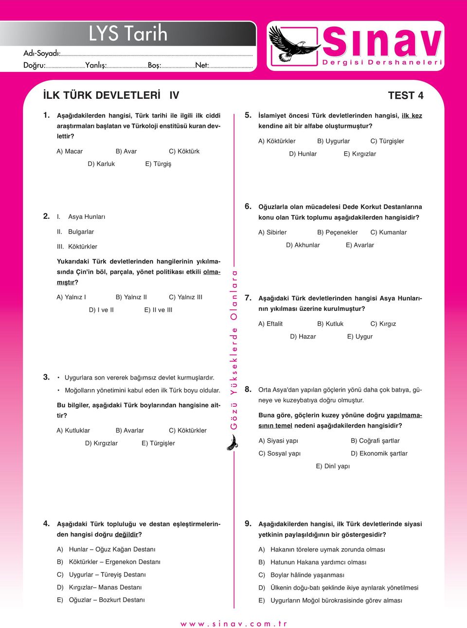 A) Köktürkler B) Uygurlar C) Türgişler D) Hunlar E) Kırgızlar 2. I. Asya Hunları 6. Oğuzlarla olan mücadelesi Dede Korkut Destanlarına konu olan Türk toplumu aşağıdakilerden hangisidir? II.