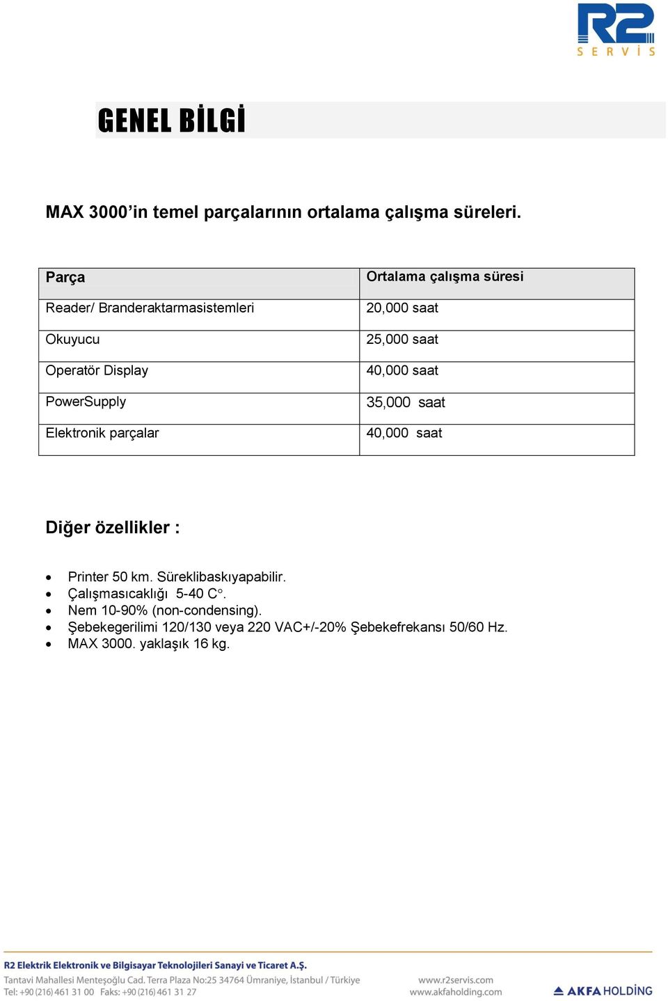 süresi 20,000 saat 25,000 saat 40,000 saat 35,000 saat 40,000 saat Diğer özellikler : Printer 50 km.