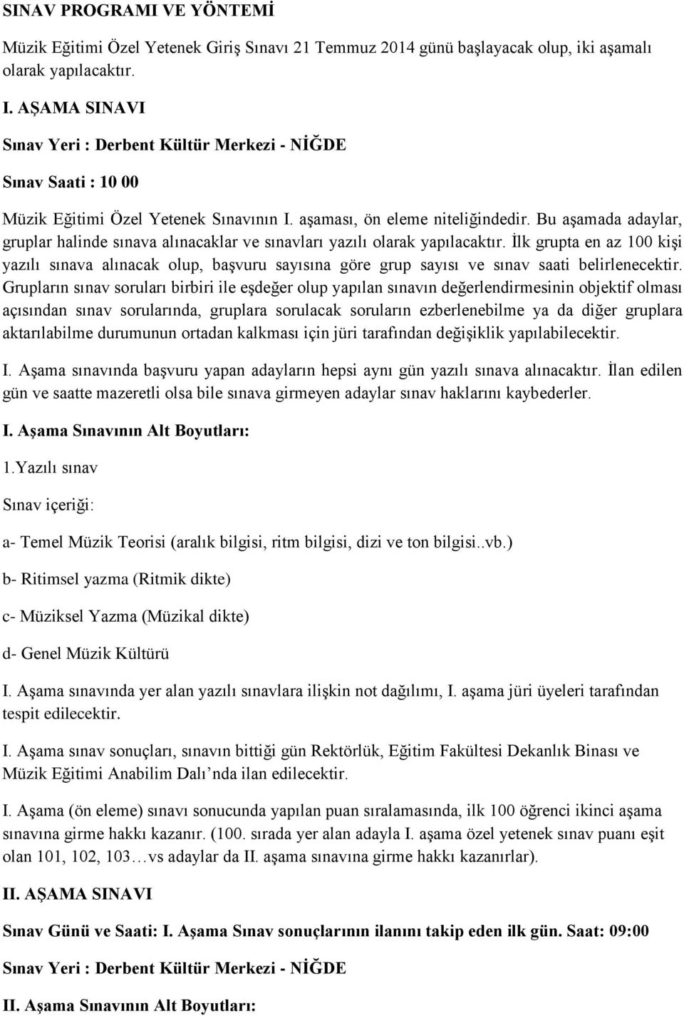 Bu aşamada adaylar, gruplar halinde sınava alınacaklar ve sınavları yazılı olarak yapılacaktır.