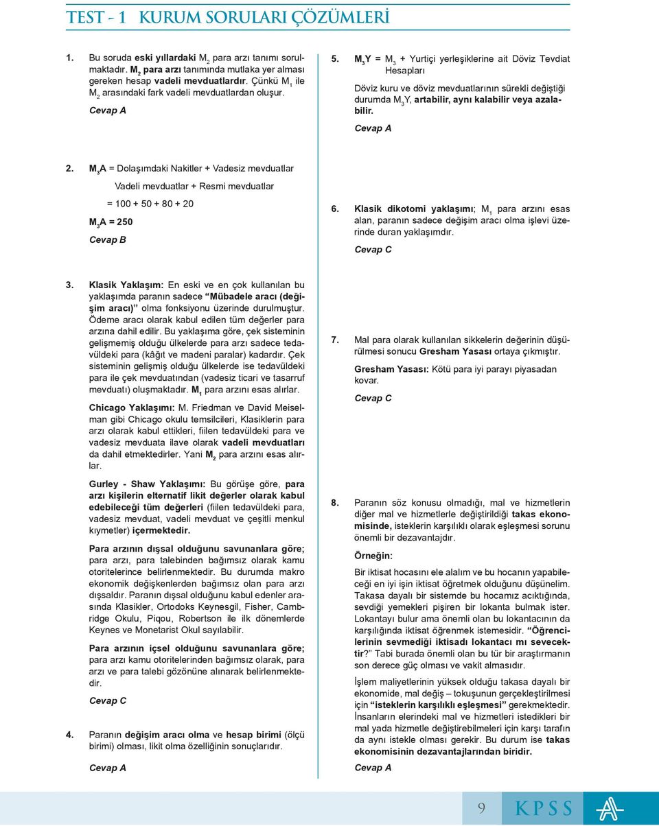 M Y = M + Yurtiçi yerleşiklerine ait Döviz Tevdiat 3 3 Hesapları Döviz kuru ve döviz mevduatlarının sürekli değiştiği durumda M 3 Y, artabilir, aynı kalabilir veya azalabilir. Cevap A 2.