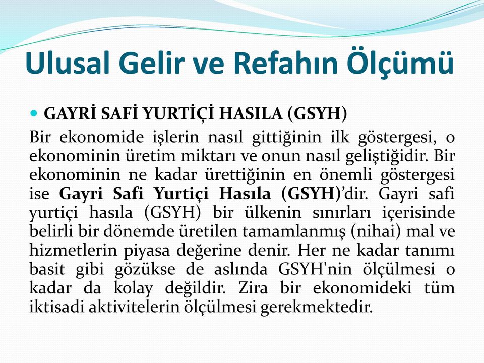 Gayri safi yurtiçi hasıla (GSYH) bir ülkenin sınırları içerisinde belirli bir dönemde üretilen tamamlanmış (nihai) mal ve hizmetlerin piyasa