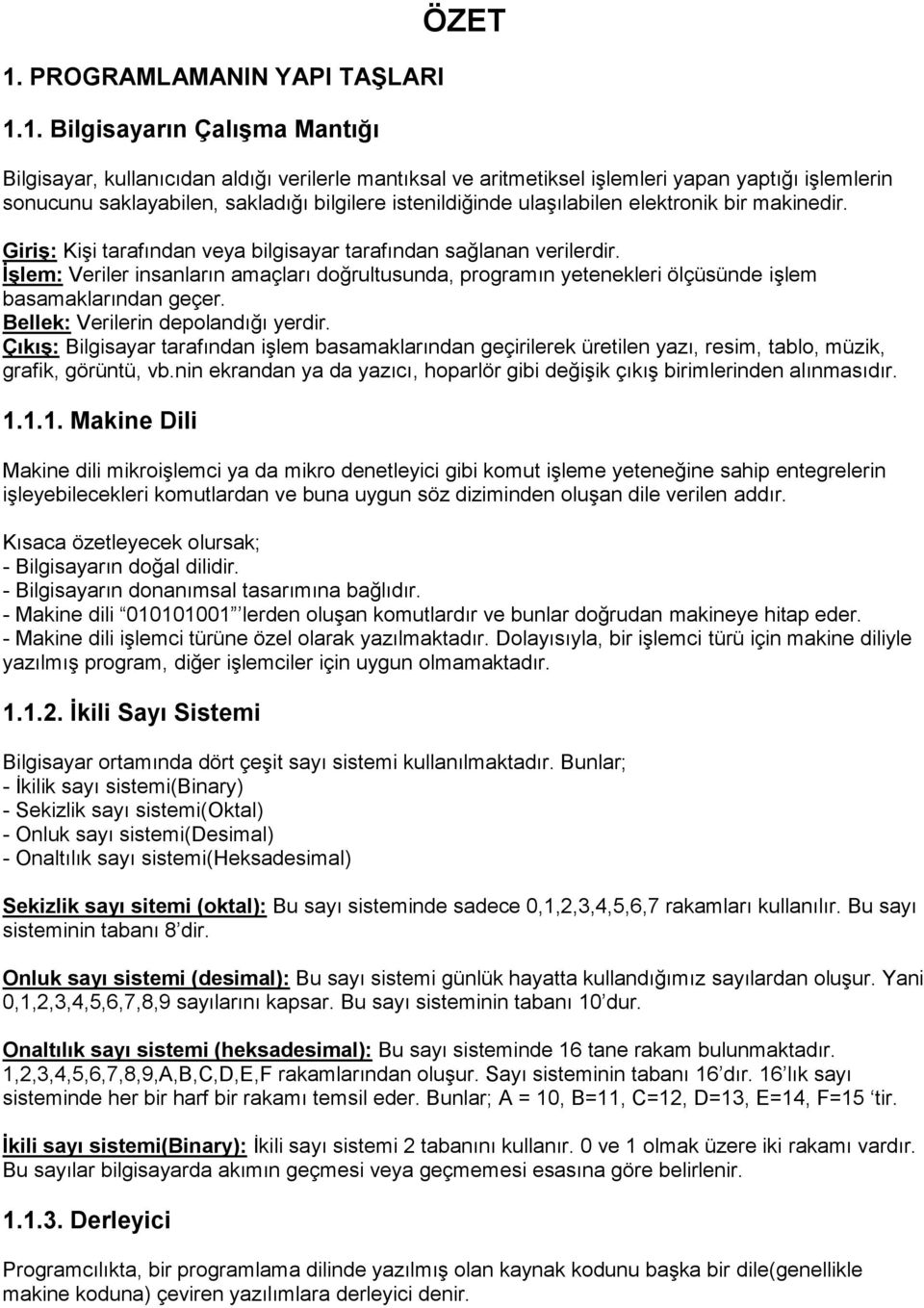 İşlem: Veriler insanların amaçları doğrultusunda, programın yetenekleri ölçüsünde işlem basamaklarından geçer. Bellek: Verilerin depolandığı yerdir.