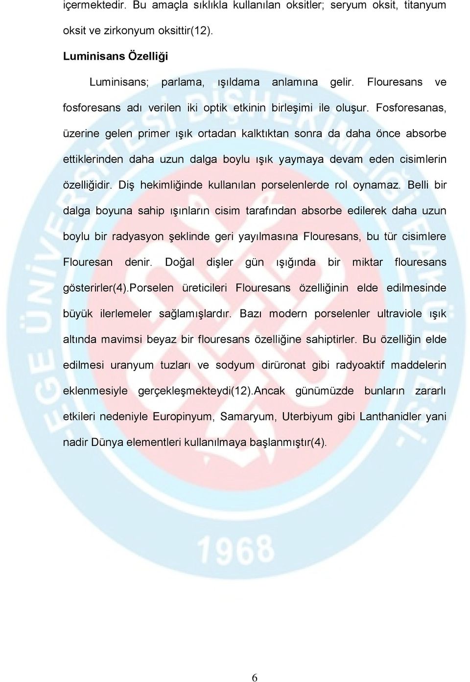 Fosforesanas, üzerine gelen primer ışık ortadan kalktıktan sonra da daha önce absorbe ettiklerinden daha uzun dalga boylu ışık yaymaya devam eden cisimlerin özelliğidir.