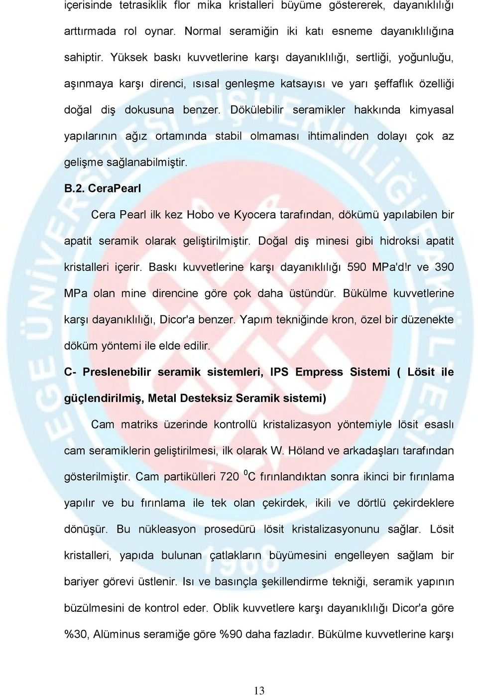 Dökülebilir seramikler hakkında kimyasal yapılarının ağız ortamında stabil olmaması ihtimalinden dolayı çok az gelişme sağlanabilmiştir. B.2.