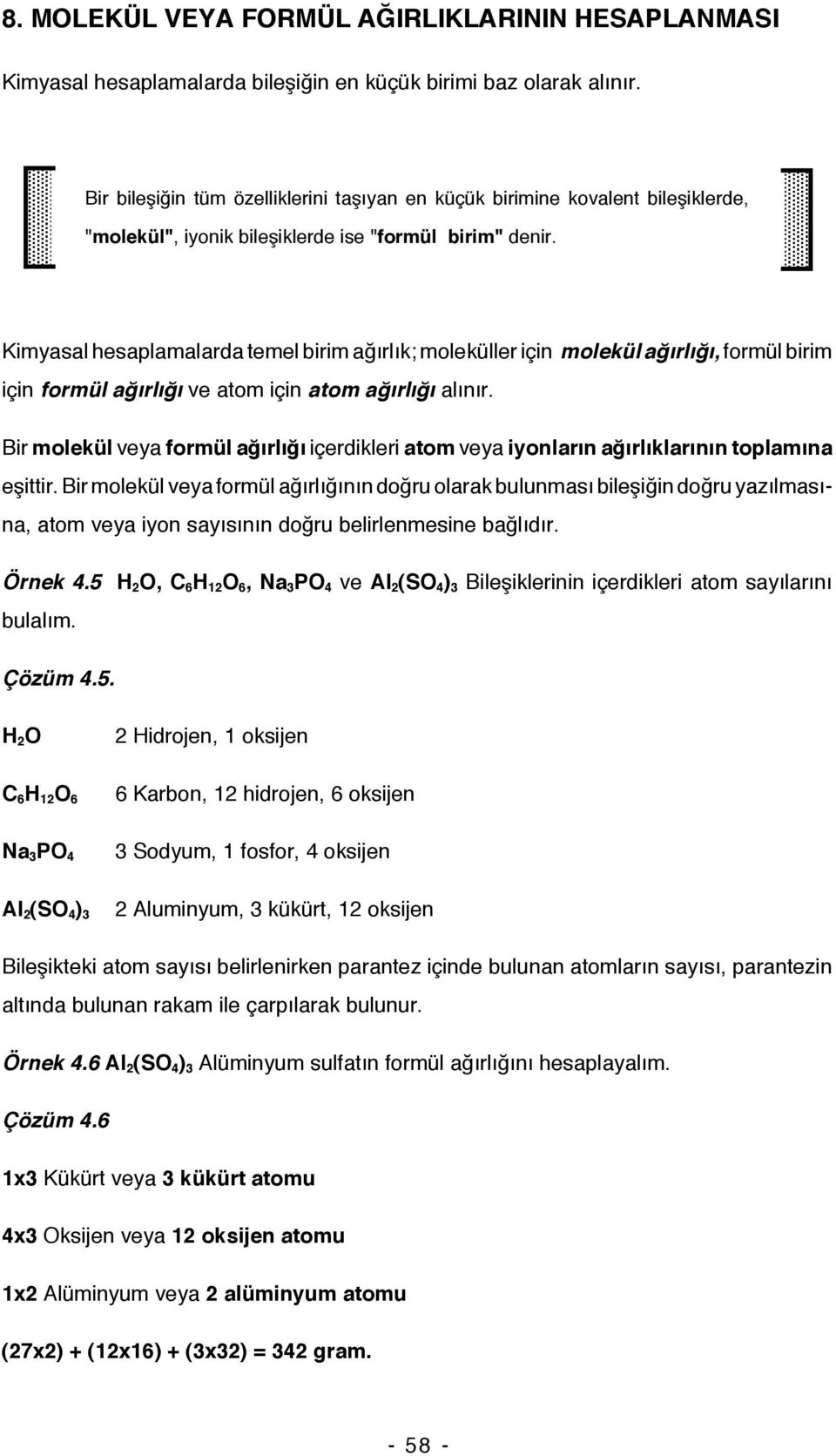 Kimyasal hesaplamalarda temel birim ağırlık; moleküller için molekül ağırlığı, formül birim için formül ağırlığı ve atom için atom ağırlığı alınır.