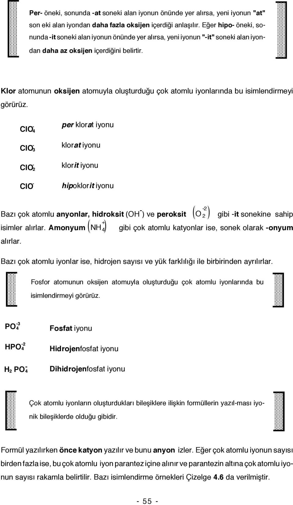 Klor atomunun oksijen atomuyla oluşturduğu çok atomlu iyonlarında bu isimlendirmeyi görürüz.