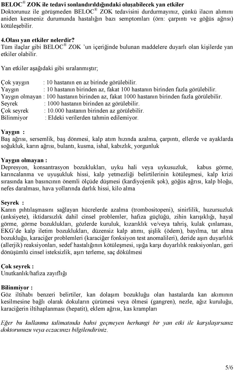 Yan etkiler aşağıdaki gibi sıralanmıştır; Çok yaygın : 10 hastanın en az birinde görülebilir. Yaygın : 10 hastanın birinden az, fakat 100 hastanın birinden fazla görülebilir.