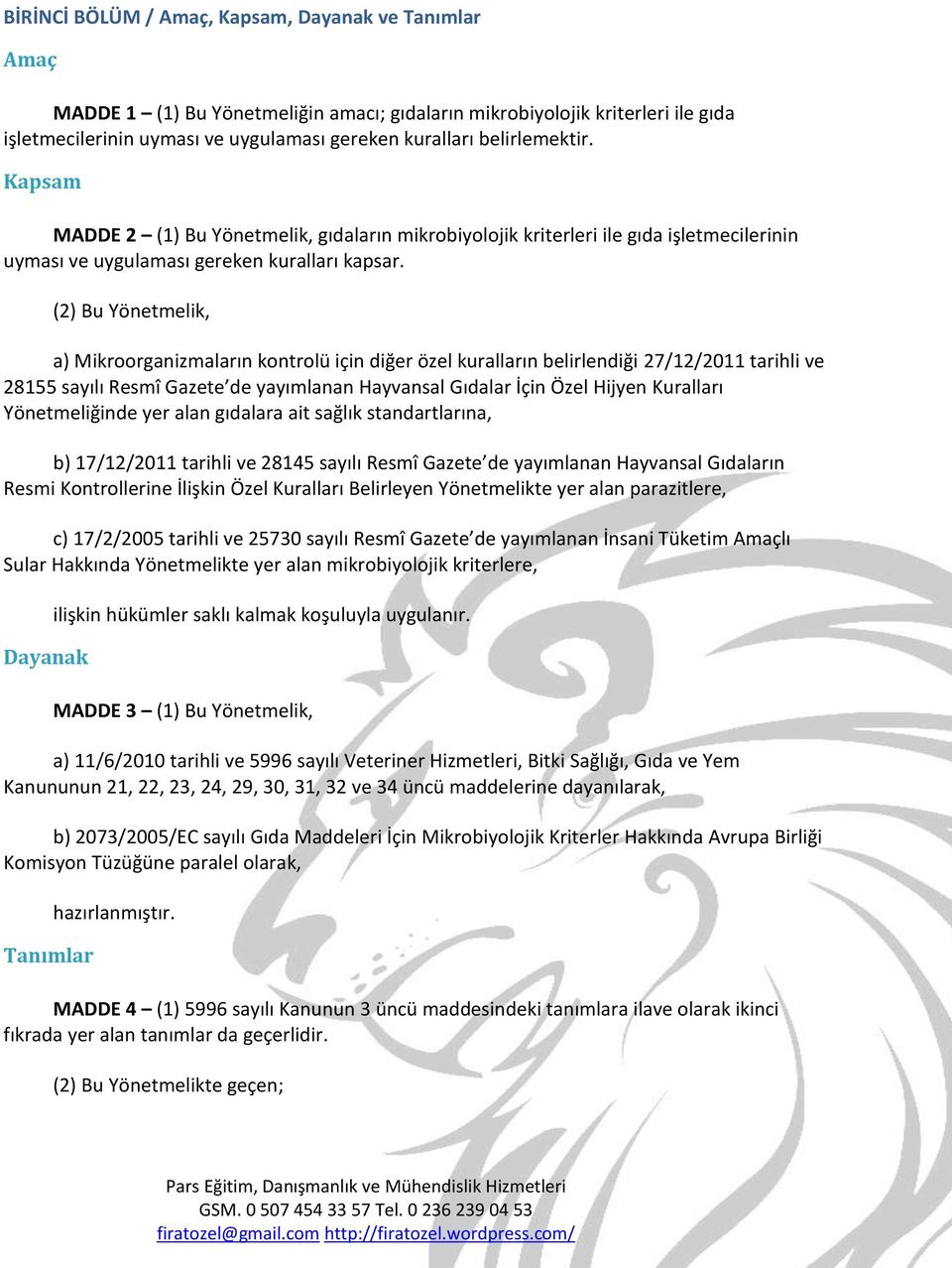 (2) Bu Yönetmelik, a) Mikroorganizmaların kontrolü için diğer özel kuralların belirlendiği 27/12/2011 tarihli ve 28155 sayılı Resmî Gazete de yayımlanan Hayvansal Gıdalar İçin Özel Hijyen Kuralları