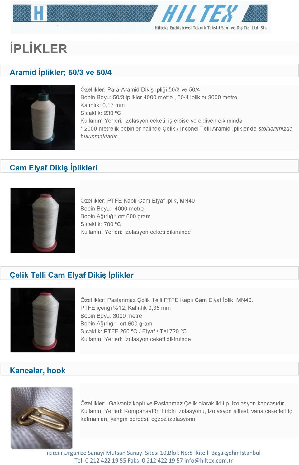 Cam Elyaf Dikiş İplikleri Özellikler: PTFE Kaplı Cam Elyaf İplik, MN40 Bobin Boyu: 4000 metre Bobin Ağırlığı: ort 600 gram Sıcaklık: 700 ºC Kullanım Yerleri: İzolasyon ceketi dikiminde Çelik Telli