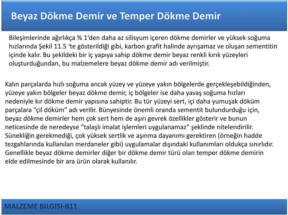 Kalın parçalarda hızlı soğuma ancak yüzey ve yüzeye yakın bölgelerde gerçekleşebildiğinden, yüzeye yakın bölgeler beyaz dökme demir, iç bölgeler ise daha yavaş soğuma hızları nedeniyle kır dökme