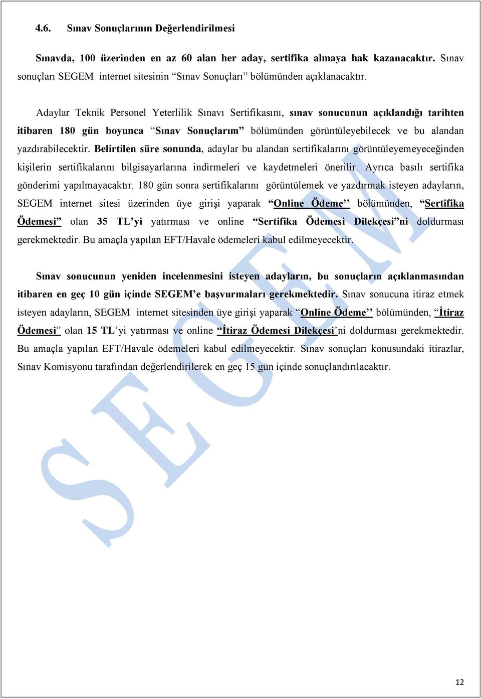 Adaylar Teknik Personel Yeterlilik Sınavı Sertifikasını, sınav sonucunun açıklandığı tarihten itibaren 180 gün boyunca Sınav Sonuçlarım bölümünden görüntüleyebilecek ve bu alandan yazdırabilecektir.