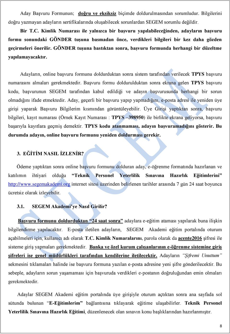 GÖNDER tuşuna bastıktan sonra, başvuru formunda herhangi bir düzeltme yapılamayacaktır.